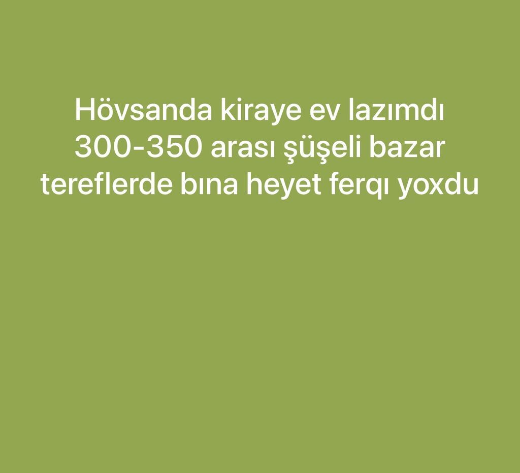 Kiraye ev axtarıq hövsanda şüşeli bazara yaxın erazıde olsa lap yaxsı — Daşınmaz əmlak, Bakı