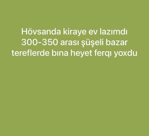 Kiraye ev axtarıq hövsanda şüşeli bazara yaxın erazıde olsa lap yaxsı — Bakı