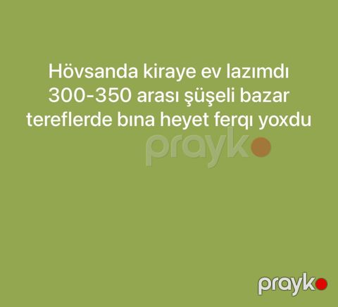 Kiraye ev axtarıq hövsanda şüşeli bazara yaxın erazıde olsa lap yaxsı