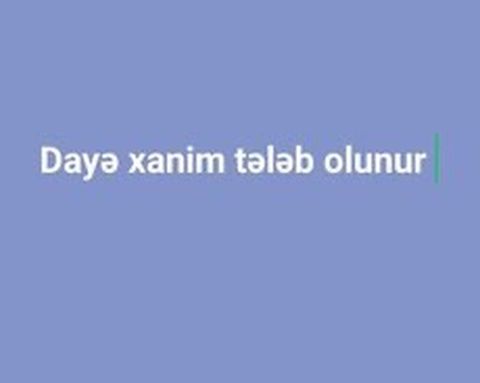 Dayə Tələb Olunur Ailəmizə məsuliyyətli, səliqəli və uşaqlara — Bakı