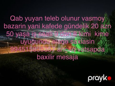 Qab yuyan teleb olunur vasmoy bazarin yani kafede gündelik 20 azn 50 — Bakı