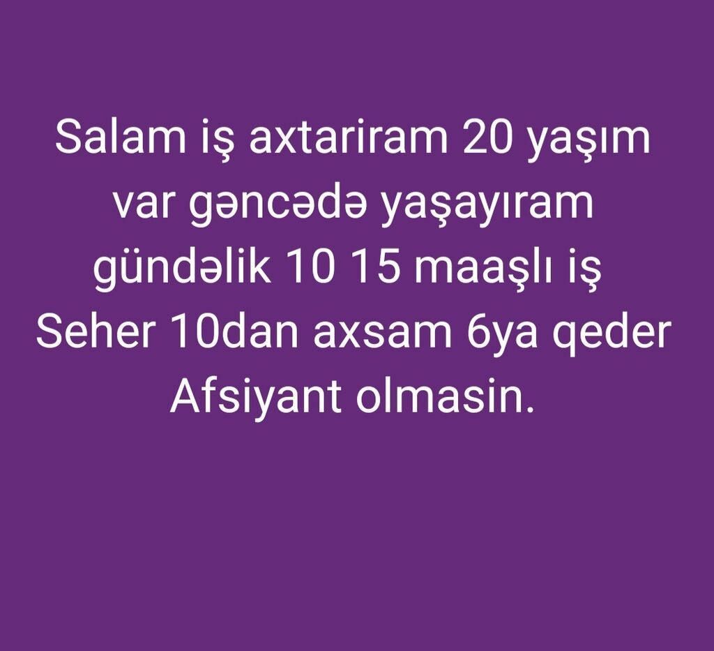 İş axtarılır — Gəncə - Yaş: 20 - Gündəlik maaş istəyi: 10–15 - İş — Digər, Gəncə